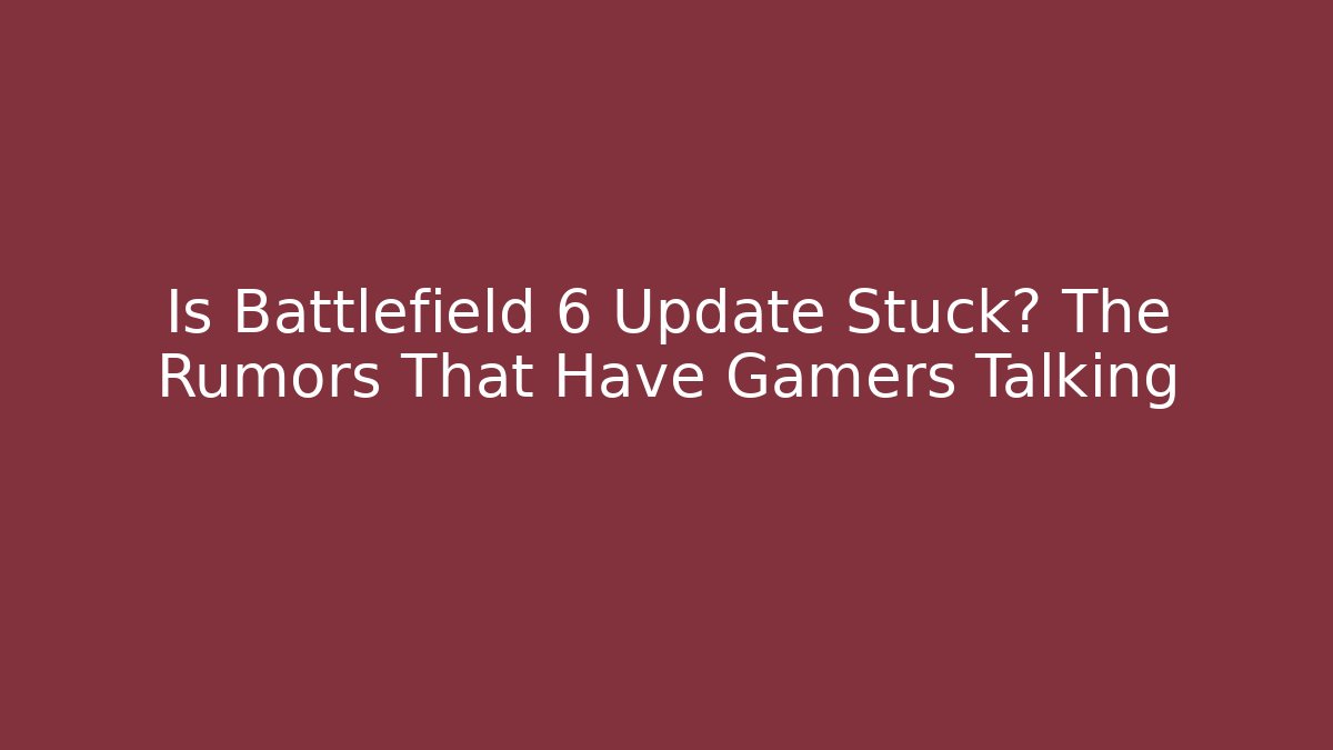 Is Battlefield 6 Update Stuck? The Rumors That Have Gamers Talking