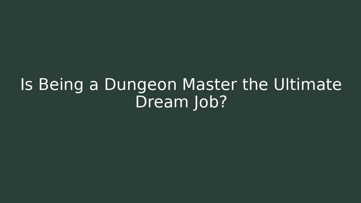 Is Being a Dungeon Master the Ultimate Dream Job?
