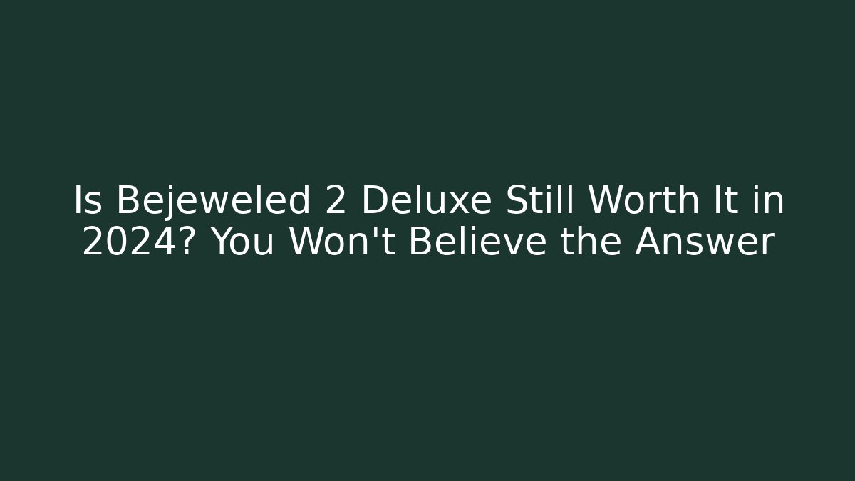 Is Bejeweled 2 Deluxe Still Worth It in 2024? You Won’t Believe the Answer