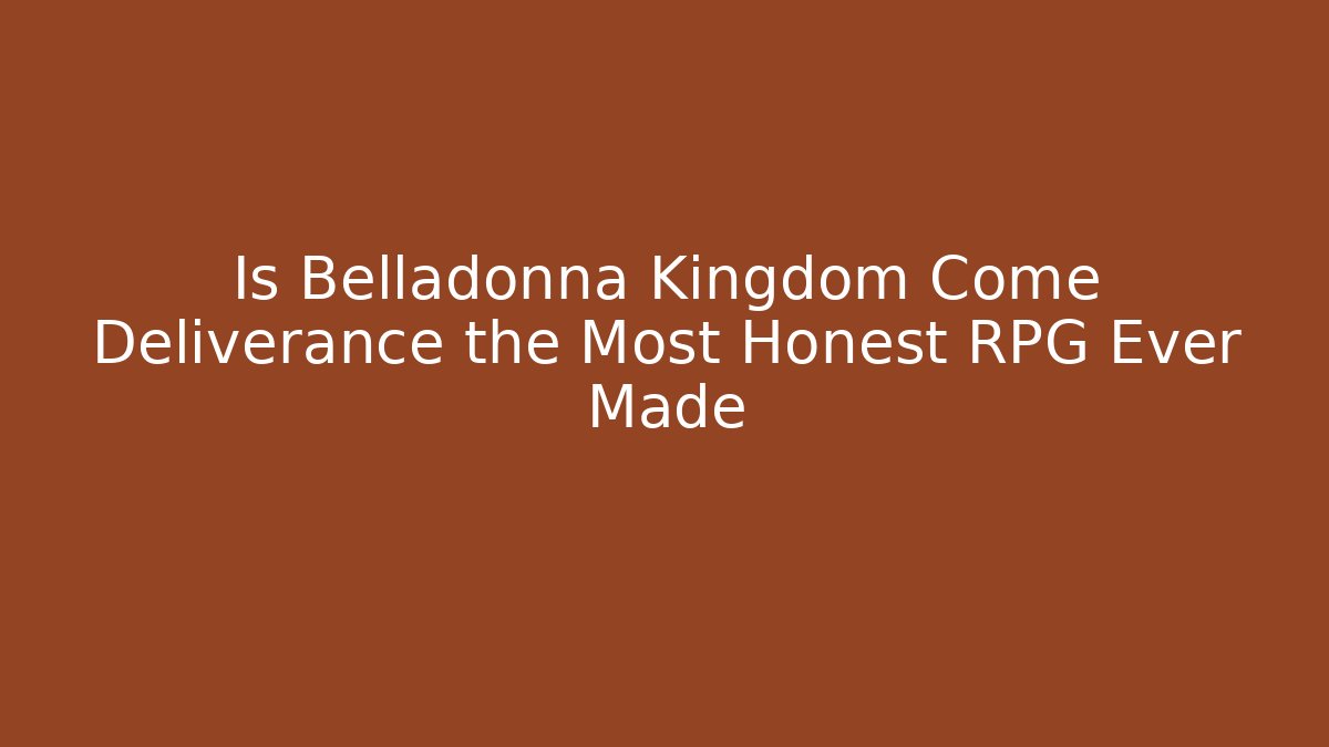 Is Belladonna Kingdom Come Deliverance the Most Honest RPG Ever Made
