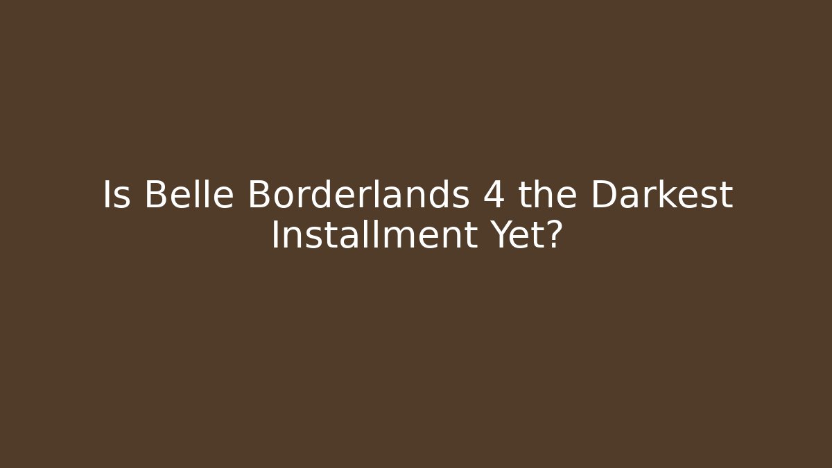 Is Belle Borderlands 4 the Darkest Installment Yet? - Felix Cat Insurance
