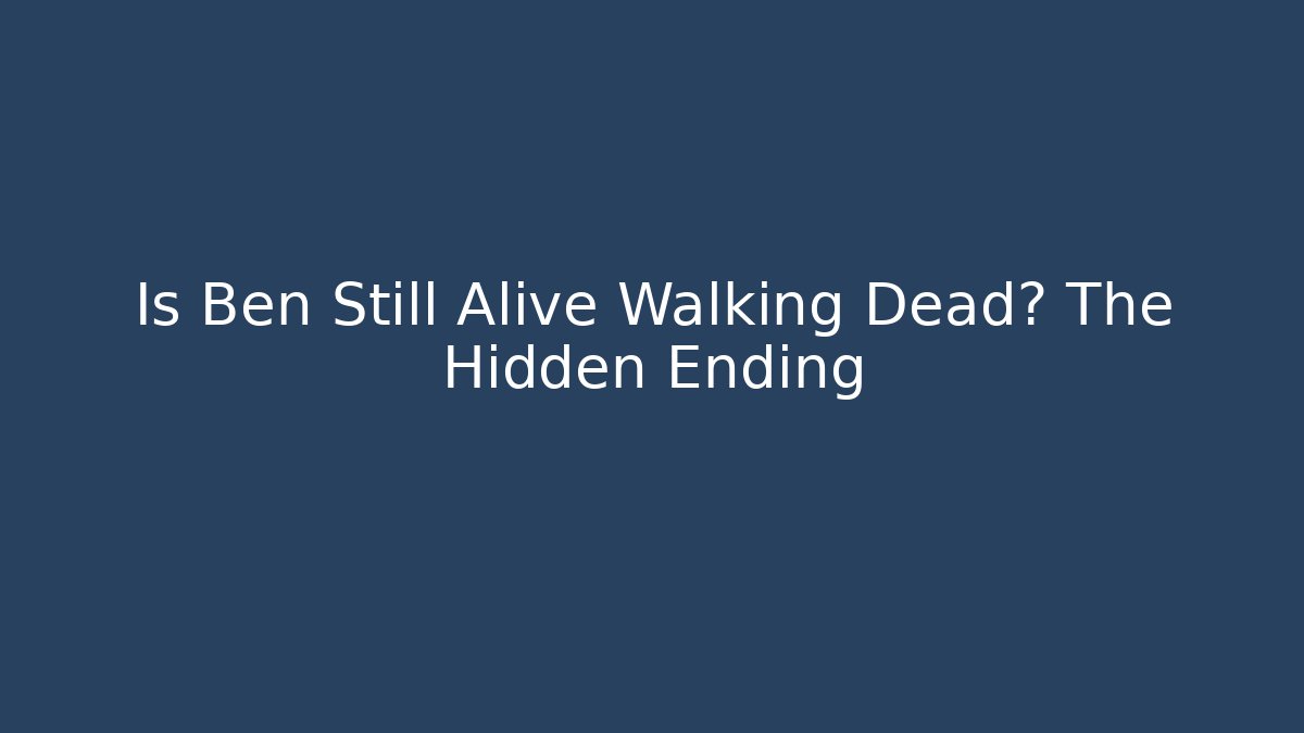 Is Ben Still Alive Walking Dead? The Hidden Ending - Felix Cat Insurance