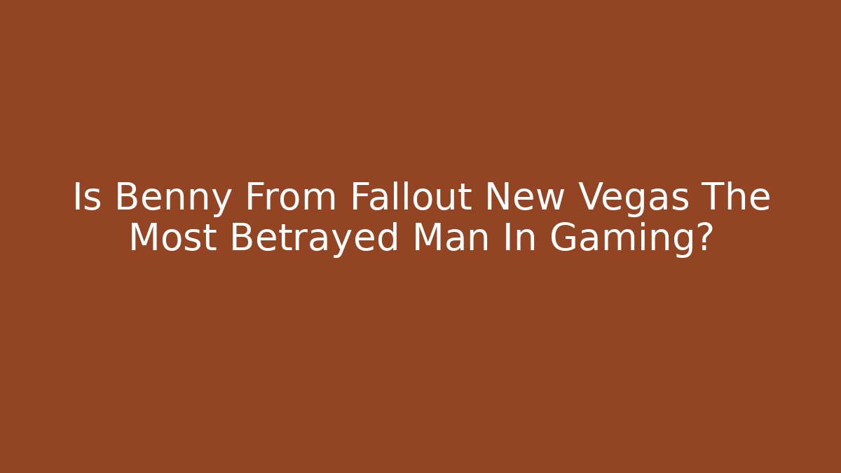 Is Benny From Fallout New Vegas The Most Betrayed Man In Gaming?