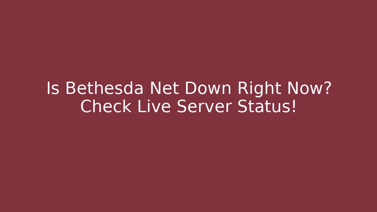 Is Bethesda Net Down Right Now? Check Live Server Status!