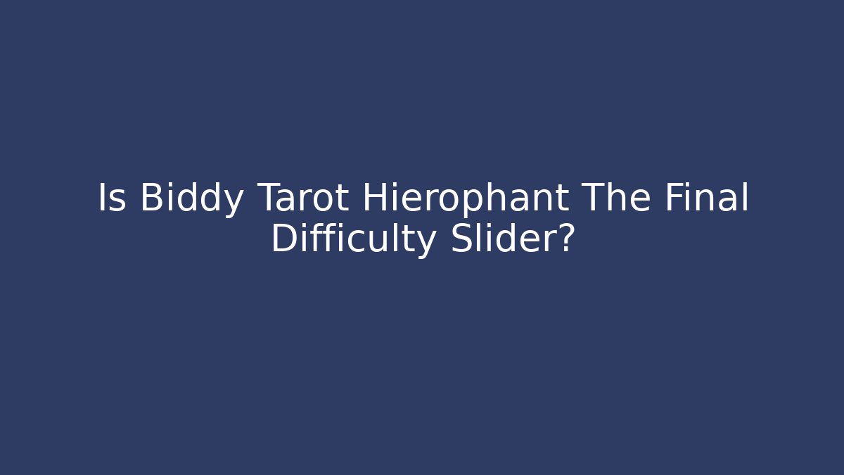 Is Biddy Tarot Hierophant The Final Difficulty Slider?