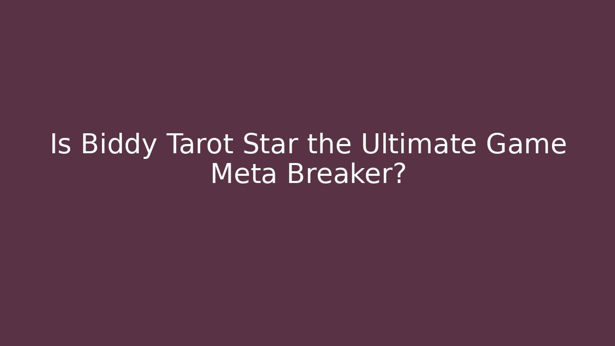 Is Biddy Tarot Star the Ultimate Game Meta Breaker?