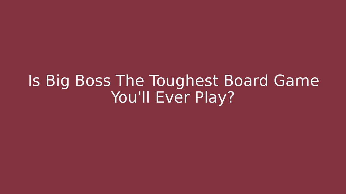 Is Big Boss The Toughest Board Game You'll Ever Play?