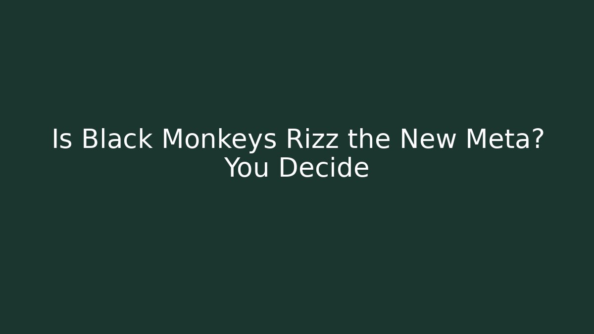 Is Black Monkeys Rizz the New Meta? You Decide
