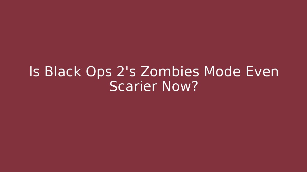 Is Black Ops 2's Zombies Mode Even Scarier Now?