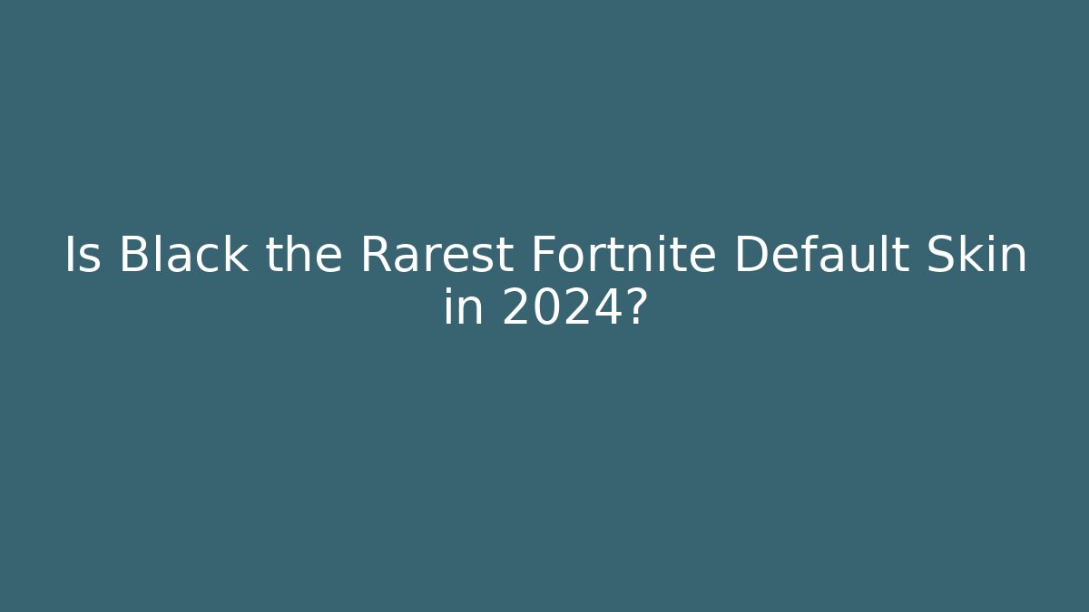 Is Black the Rarest Fortnite Default Skin in 2024? - Felix Cat Insurance