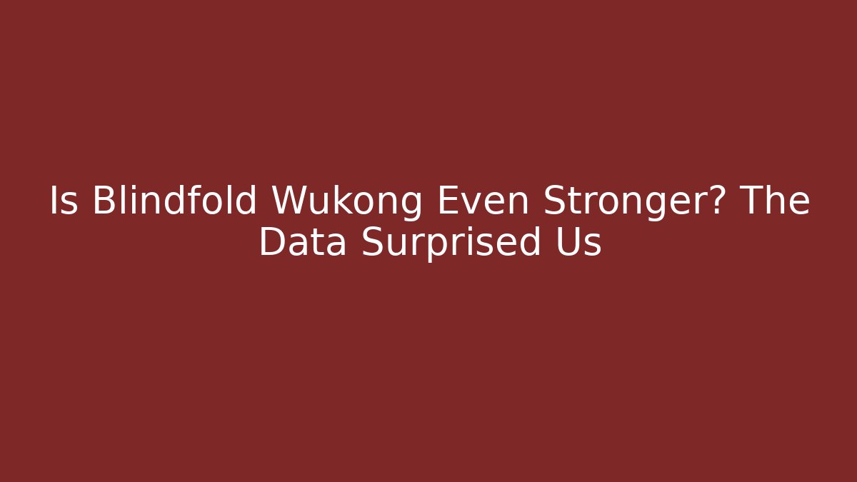 Is Blindfold Wukong Even Stronger? The Data Surprised Us