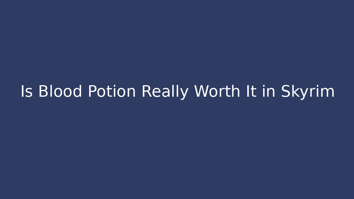 Is Blood Potion Really Worth It in Skyrim