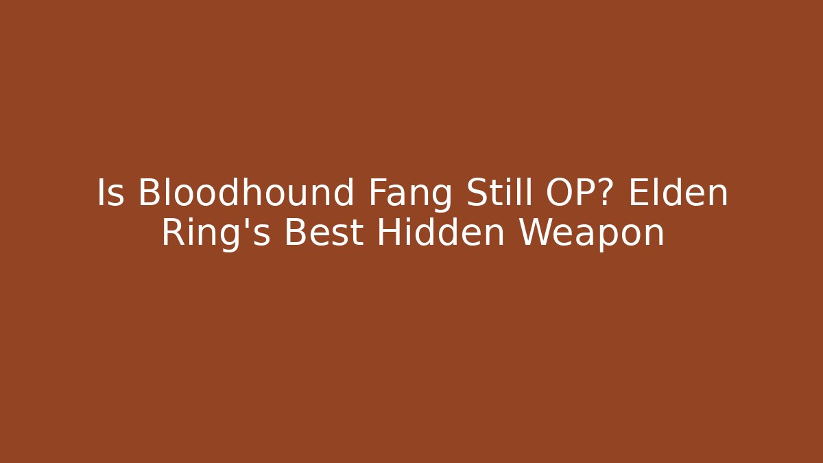 Is Bloodhound Fang Still OP? Elden Ring's Best Hidden Weapon