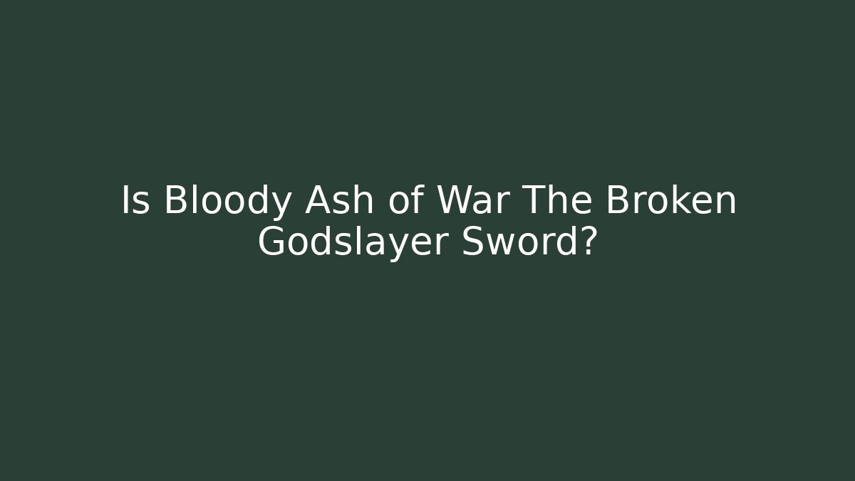 Is Bloody Ash of War The Broken Godslayer Sword?