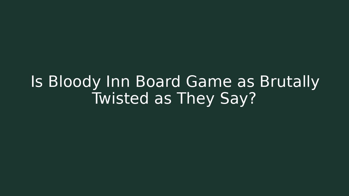 Is Bloody Inn Board Game as Brutally Twisted as They Say? - Felix Cat Insurance