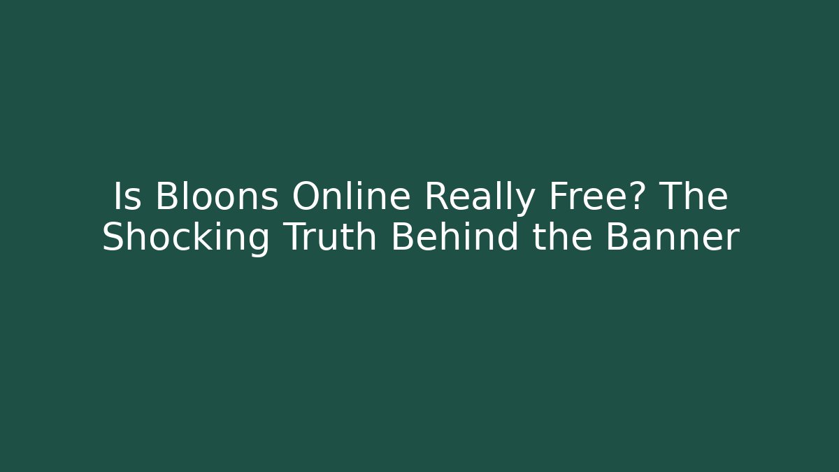 Is Bloons Online Really Free? The Shocking Truth Behind the Banner