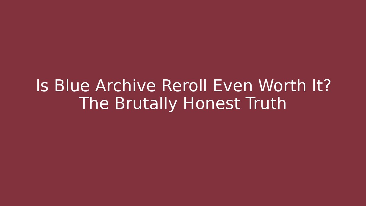 Is Blue Archive Reroll Even Worth It? The Brutally Honest Truth