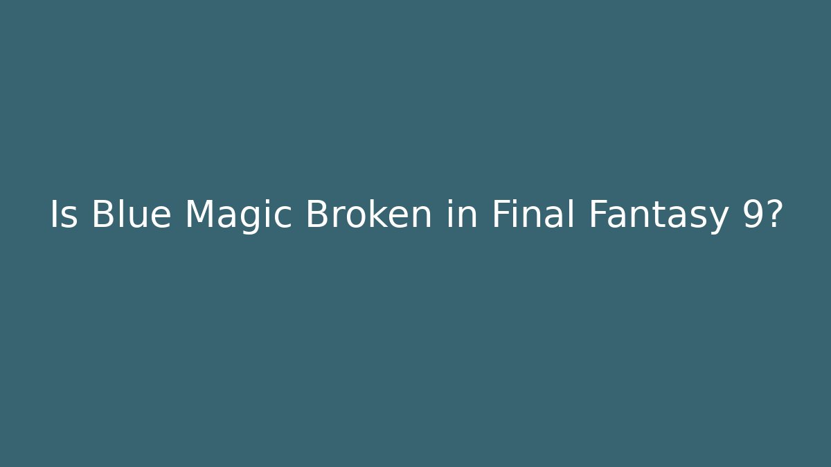 Is Blue Magic Broken in Final Fantasy 9?