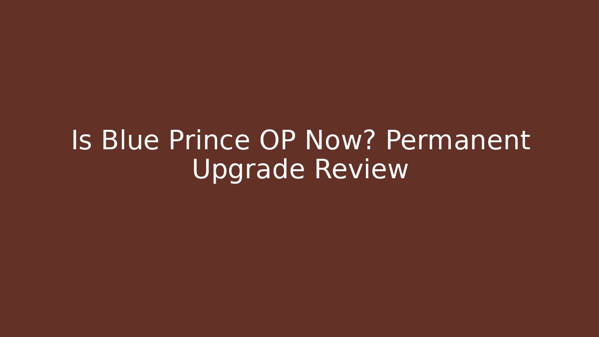 Is Blue Prince OP Now? Permanent Upgrade Review