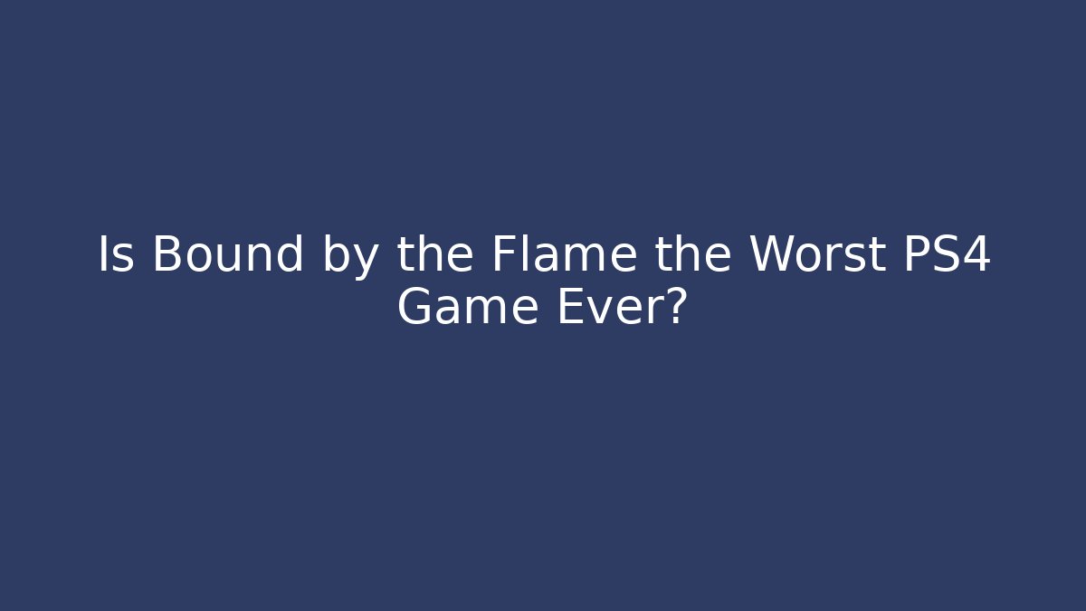 Is Bound by the Flame the Worst PS4 Game Ever?