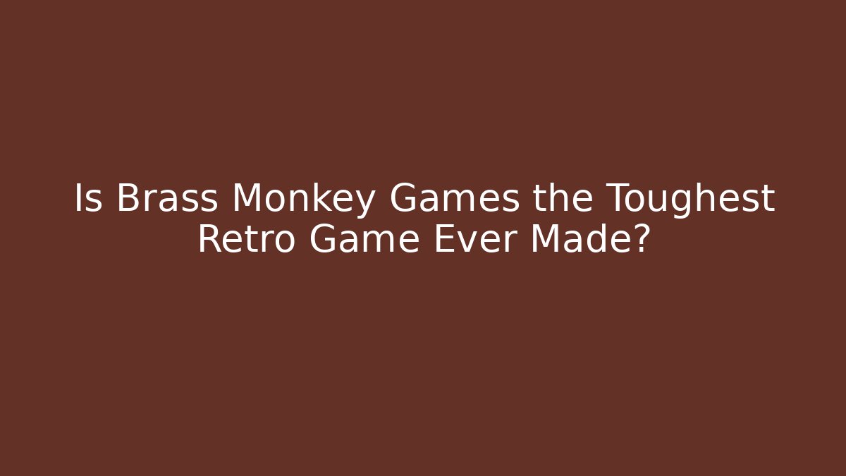 Is Brass Monkey Games the Toughest Retro Game Ever Made?