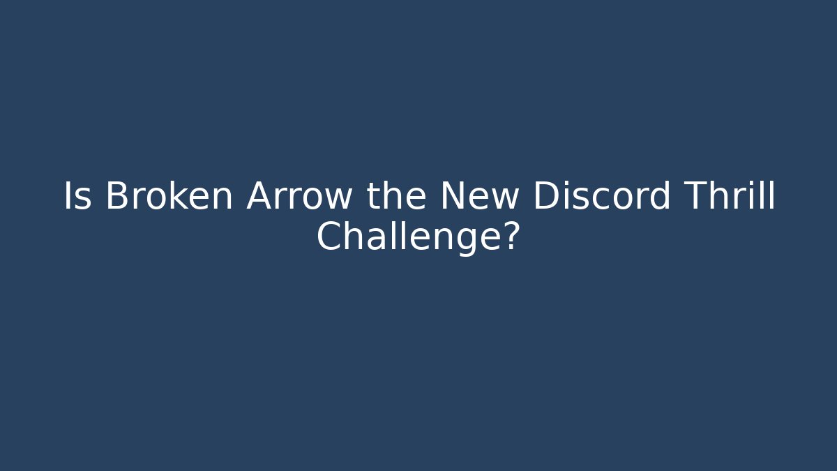 Is Broken Arrow the New Discord Thrill Challenge?