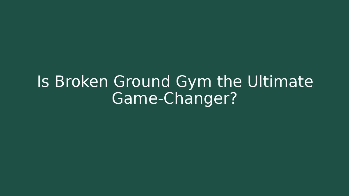 Is Broken Ground Gym the Ultimate Game-Changer?