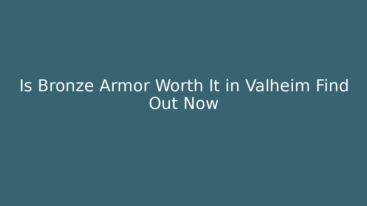 Is Bronze Armor Worth It in Valheim Find Out Now
