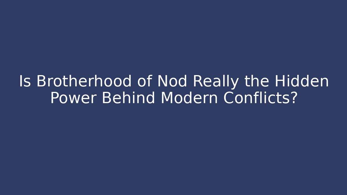Is Brotherhood of Nod Really the Hidden Power Behind Modern Conflicts?