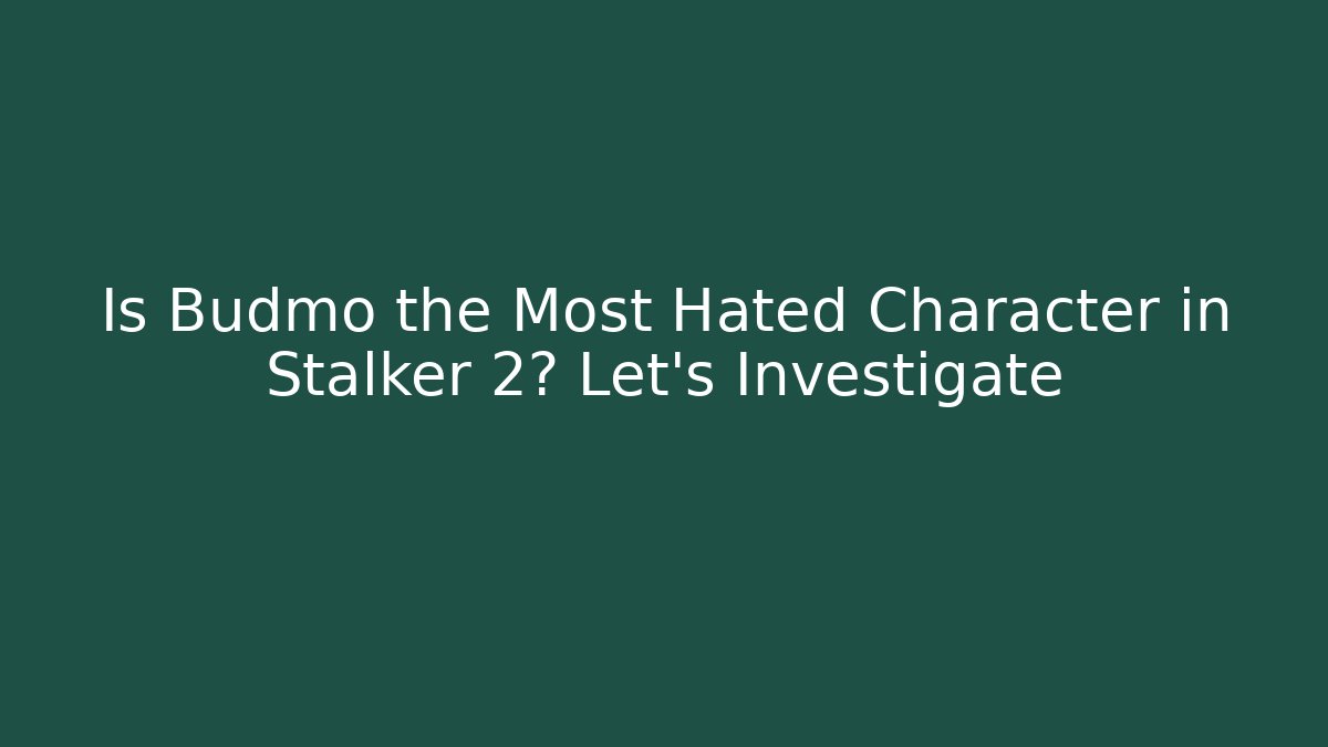 Is Budmo the Most Hated Character in Stalker 2? Let's Investigate