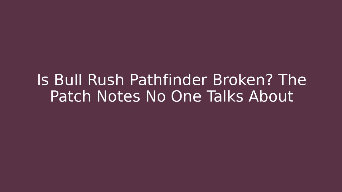 Is Bull Rush Pathfinder Broken? The Patch Notes No One Talks About