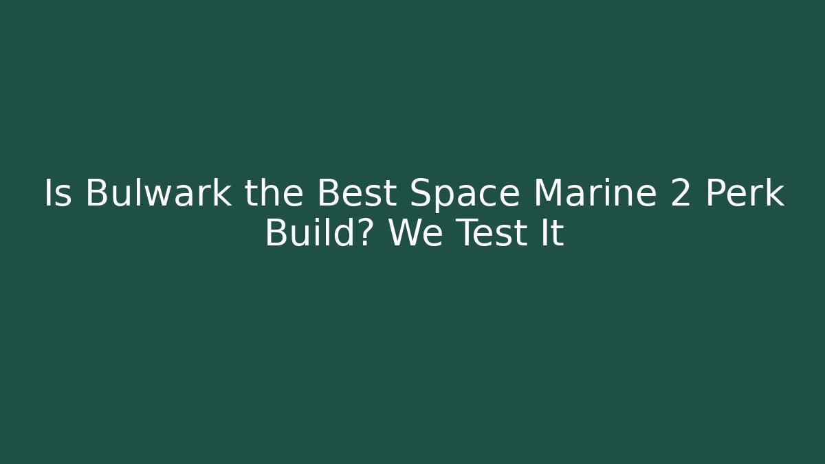 Is Bulwark the Best Space Marine 2 Perk Build? We Test It