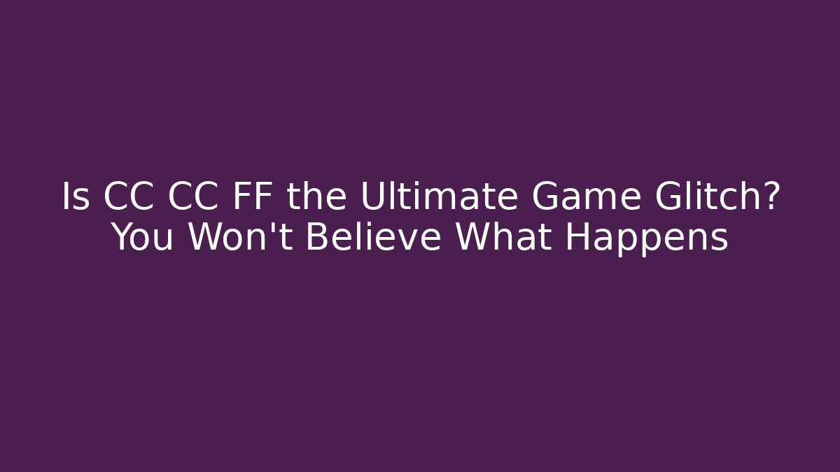 Is CC CC FF the Ultimate Game Glitch? You Won't Believe What Happens
