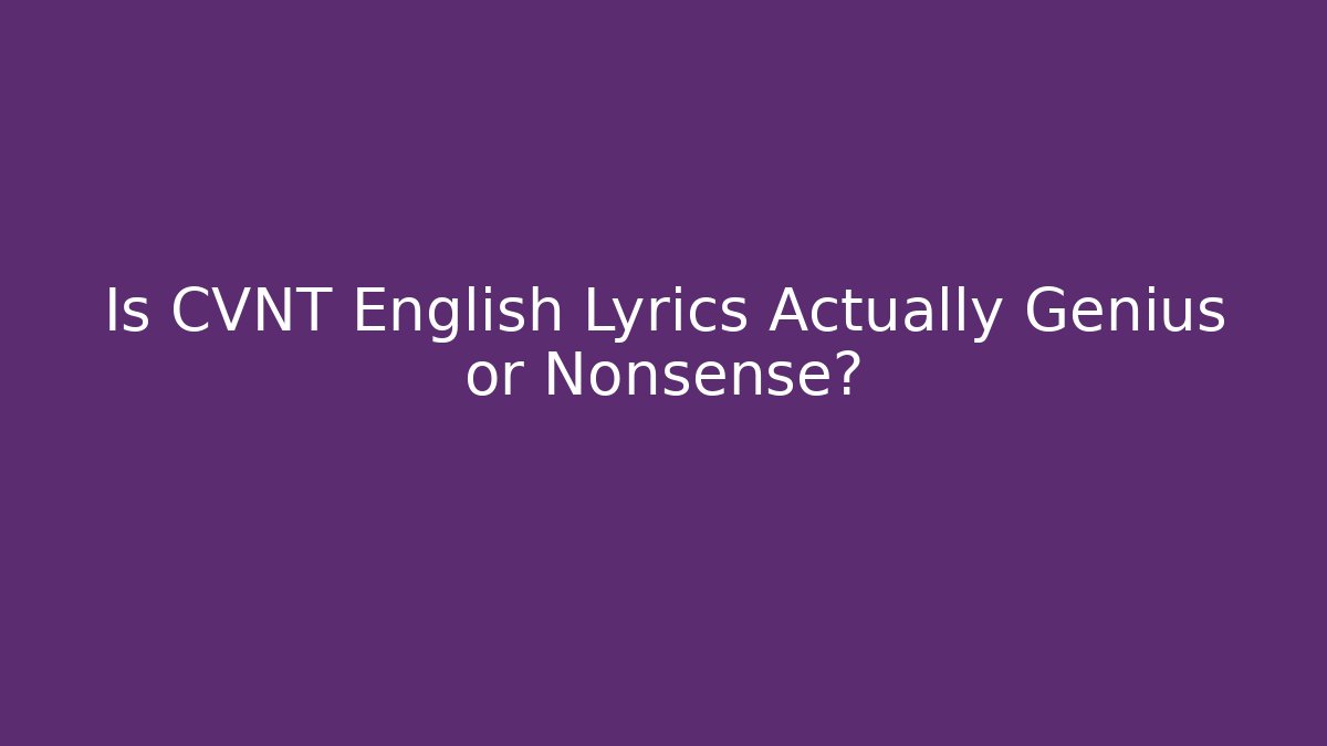Is CVNT English Lyrics Actually Genius or Nonsense?