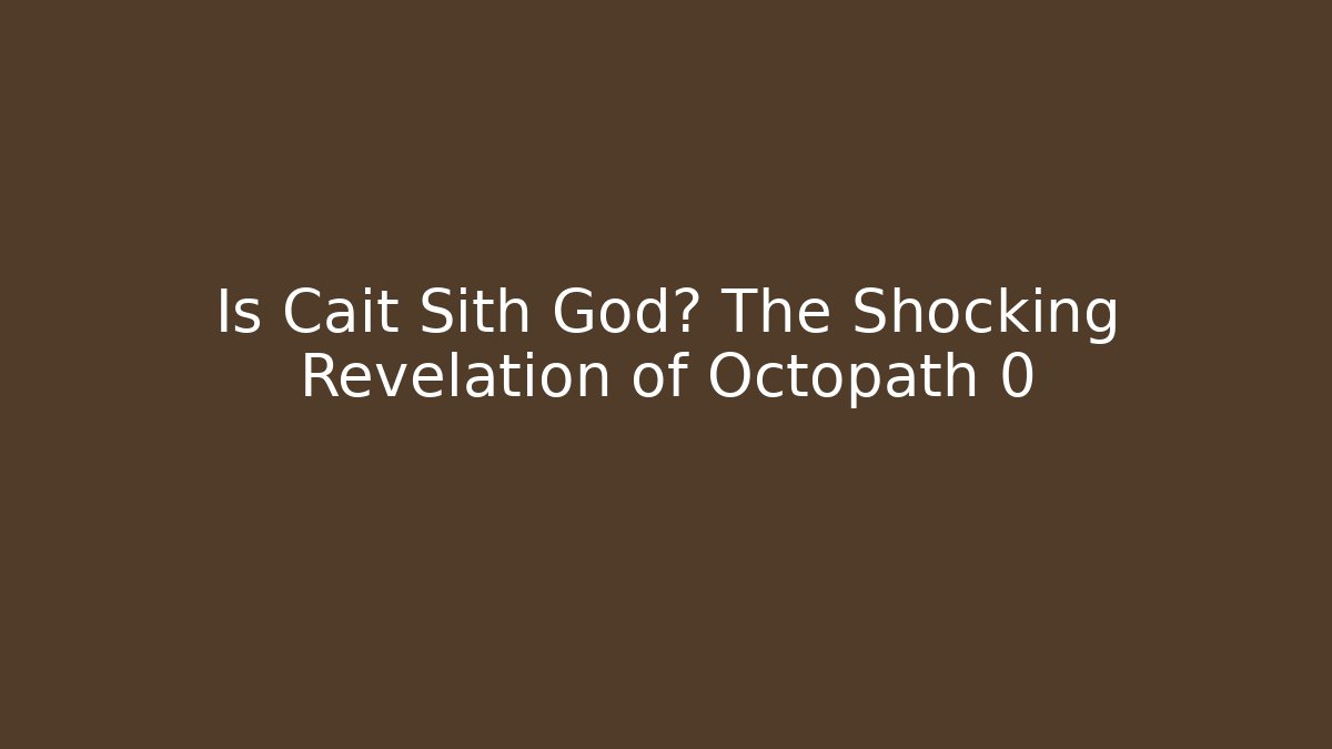 Is Cait Sith God? The Shocking Revelation of Octopath 0