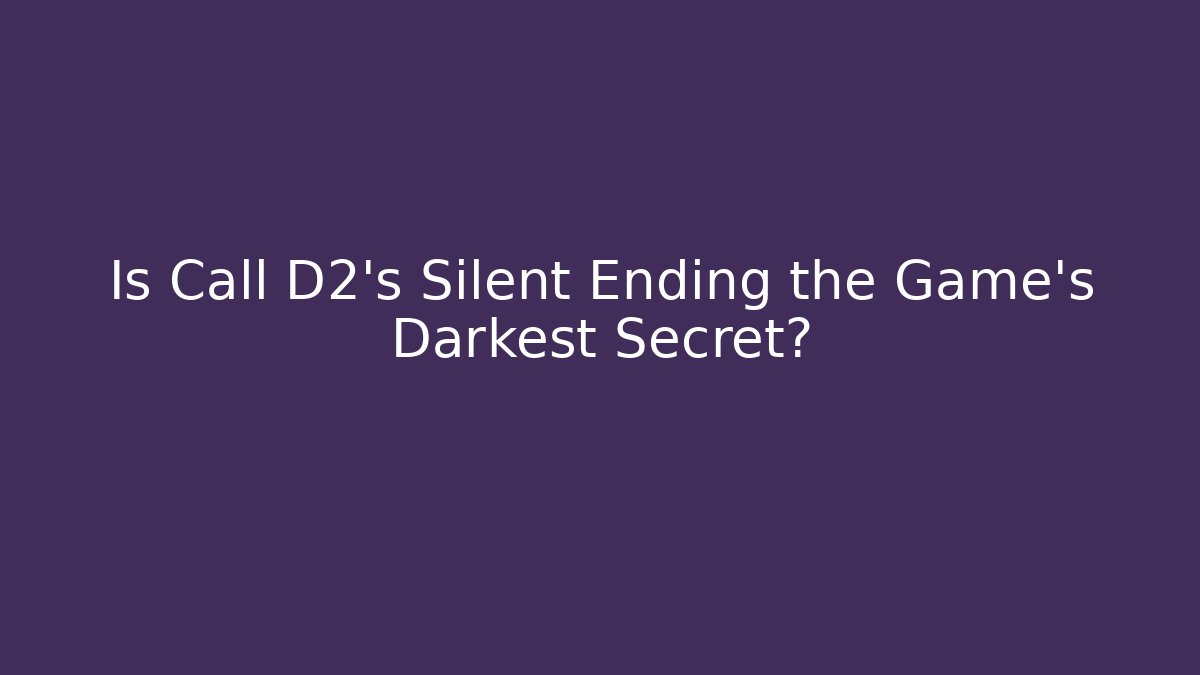 Is Call D2's Silent Ending the Game's Darkest Secret?