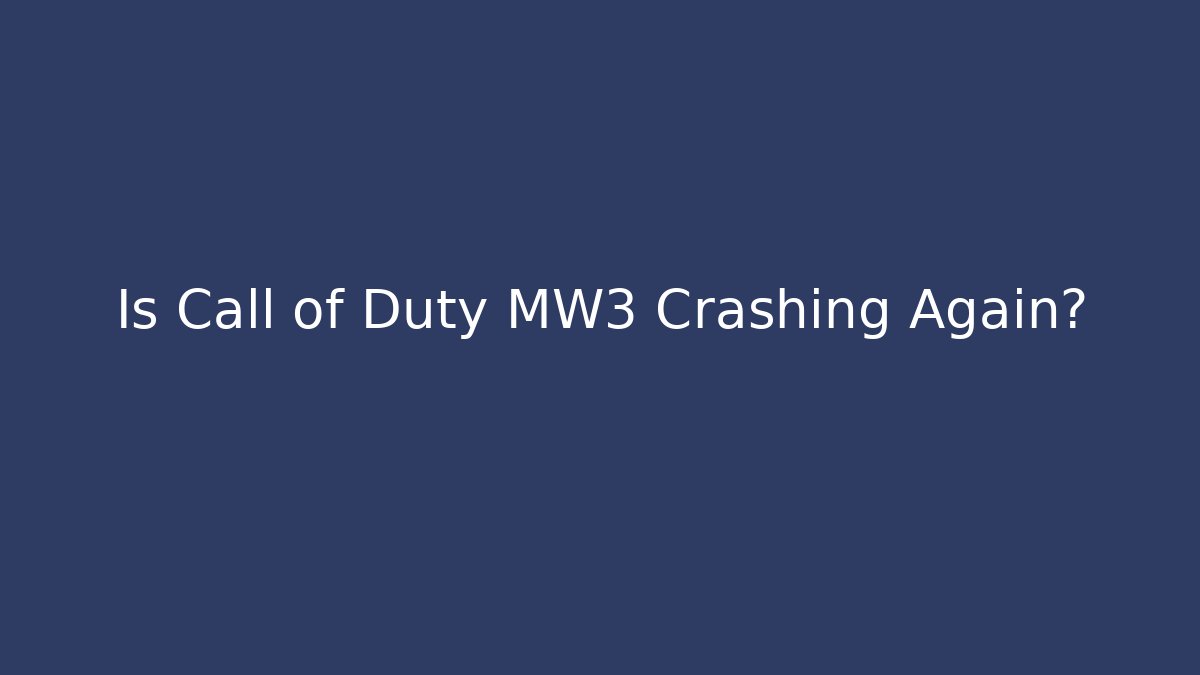 Is Call of Duty MW3 Crashing Again?