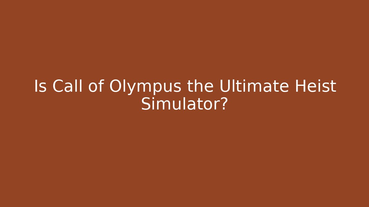 Is Call of Olympus the Ultimate Heist Simulator?
