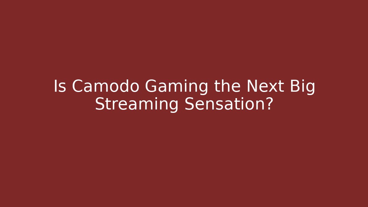 Is Camodo Gaming the Next Big Streaming Sensation?