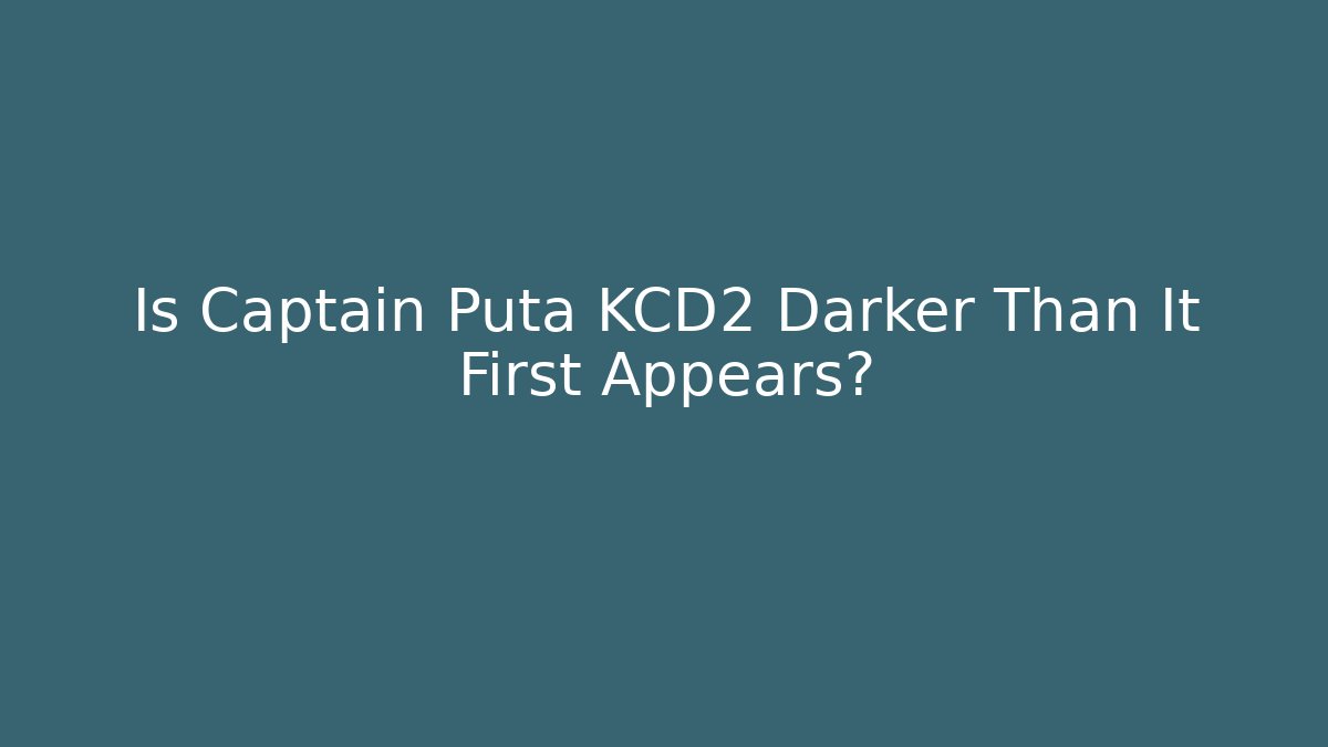 Is Captain Puta KCD2 Darker Than It First Appears? - Felix Cat Insurance