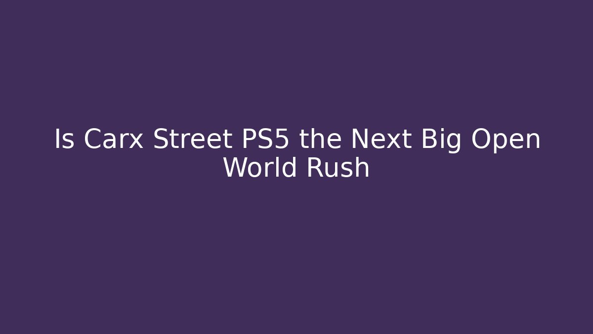 Is Carx Street PS5 the Next Big Open World Rush