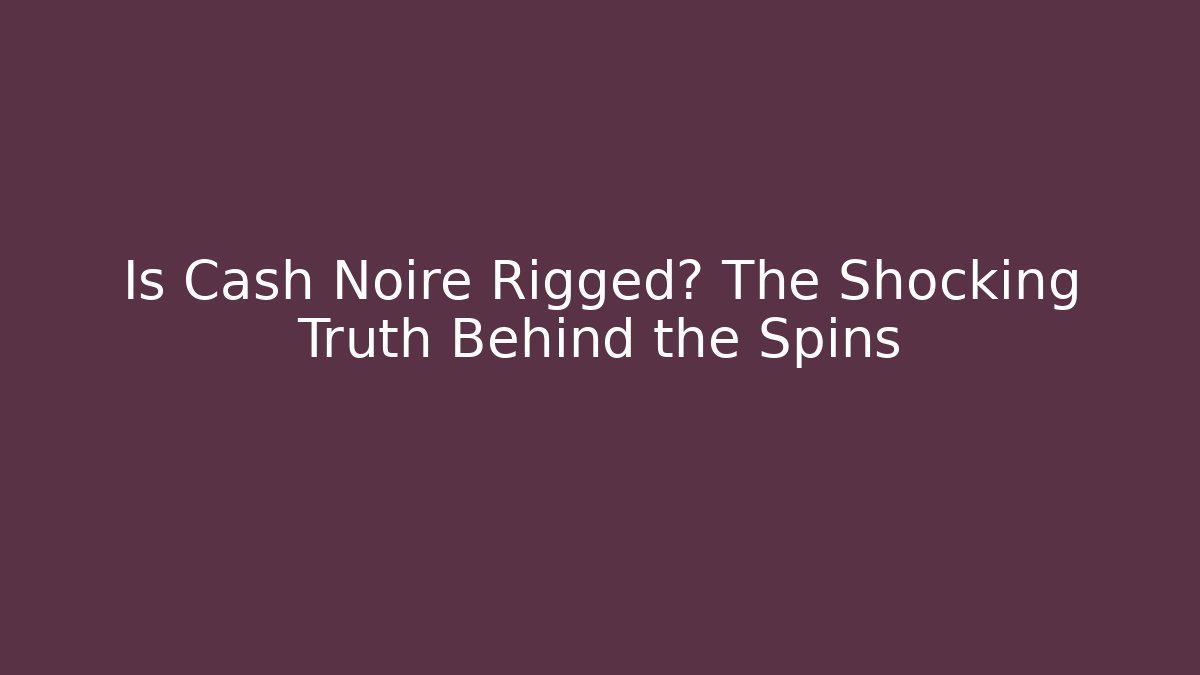 Is Cash Noire Rigged? The Shocking Truth Behind the Spins