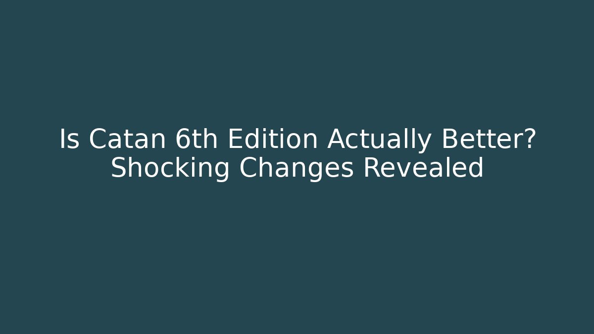 Is Catan 6th Edition Actually Better? Shocking Changes Revealed