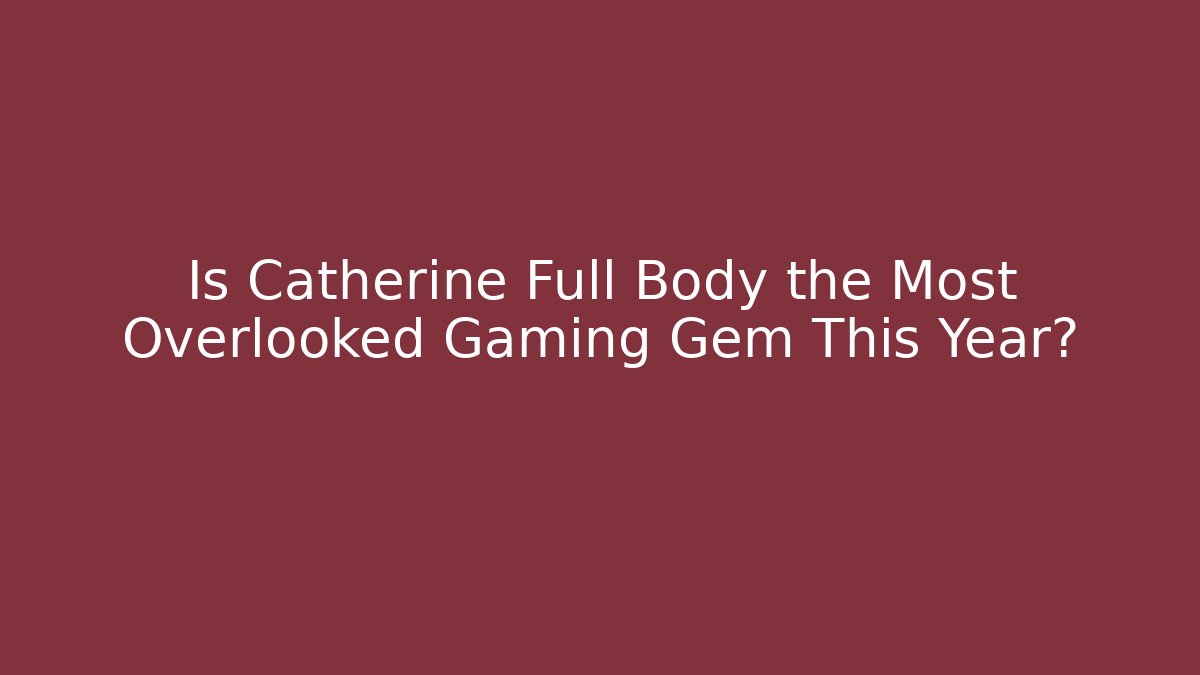 Is Catherine Full Body the Most Overlooked Gaming Gem This Year?