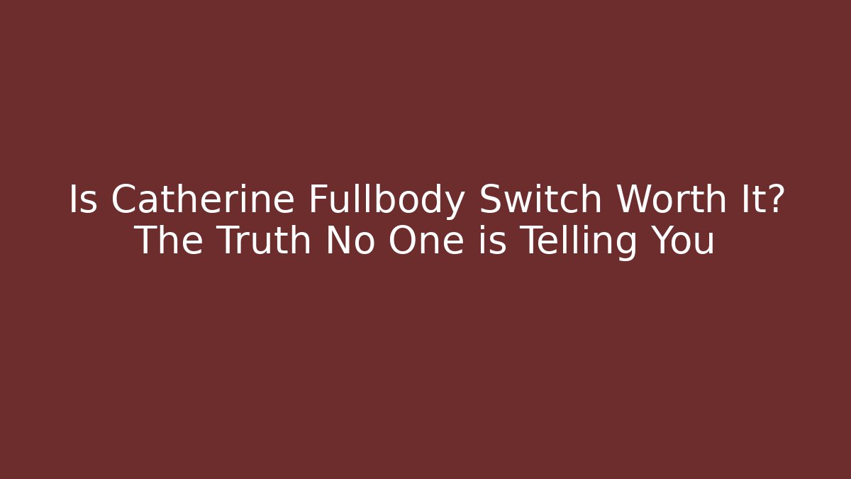 Is Catherine Fullbody Switch Worth It? The Truth No One is Telling You