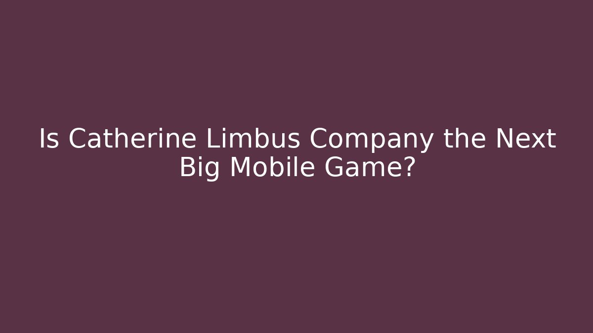 Is Catherine Limbus Company the Next Big Mobile Game?