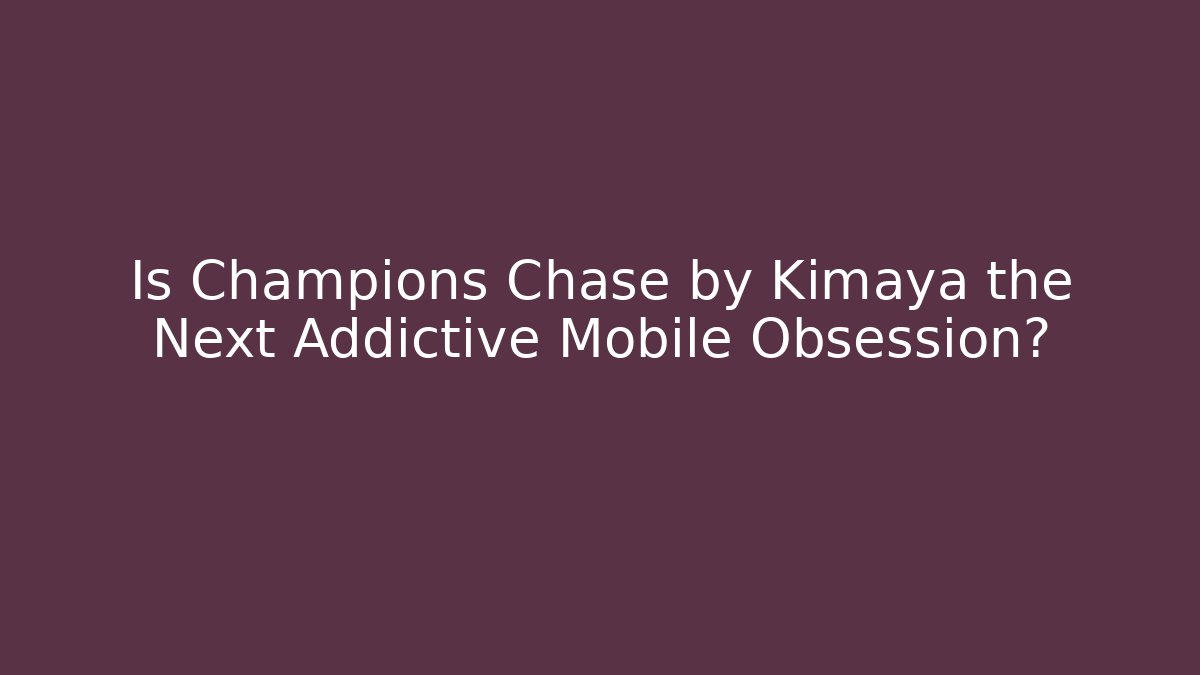 Is Champions Chase by Kimaya the Next Addictive Mobile Obsession?