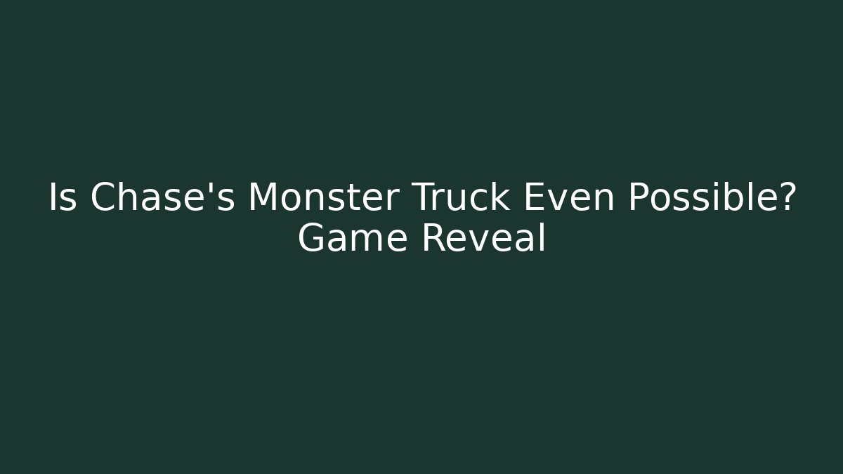 Is Chase's Monster Truck Even Possible? Game Reveal