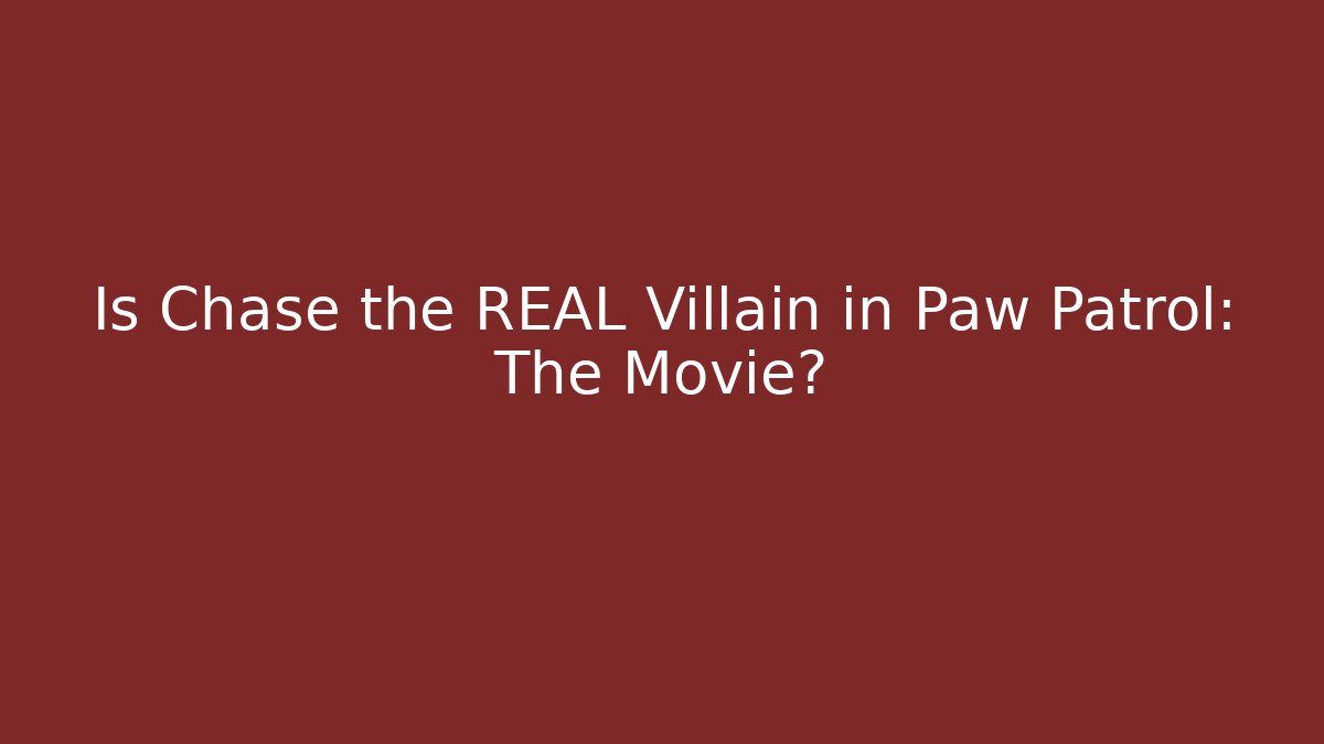 Is Chase the REAL Villain in Paw Patrol: The Movie?