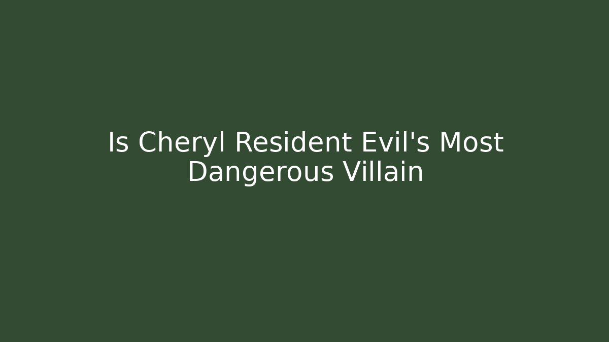Is Cheryl Resident Evil's Most Dangerous Villain
